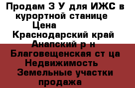 Продам З/У для ИЖС в курортной станице › Цена ­ 400 000 - Краснодарский край, Анапский р-н, Благовещенская ст-ца Недвижимость » Земельные участки продажа   